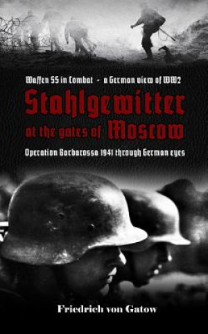 Carte Stahlgewitter at the Gates of Moscow Waffen SS in Combat a German View of Ww2: Operation Barbarossa 1941 Through German Eyes Friedrich von Gatow