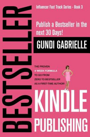 Kniha Kindle Bestseller Publishing: Publish a Bestseller in the Next 30 Days! - The Proven 4-Week Formula to Go from Zero to Bestseller as a First-Time Au Gundi Gabrielle