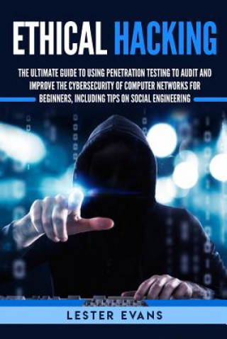 Книга Ethical Hacking: The Ultimate Guide to Using Penetration Testing to Audit and Improve the Cybersecurity of Computer Networks for Beginn Lester Evans