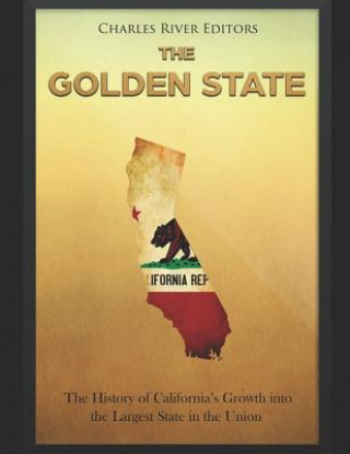 Livre The Golden State: The History of California's Growth Into the Largest State in the Union Charles River Editors