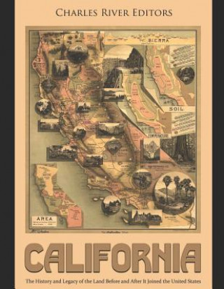 Knjiga California: The History and Legacy of the Land Before and After It Joined the United States Charles River Editors