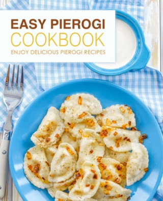 Książka Easy Pierogi Cookbook: Enjoy Delicious Pierogi Recipes (2nd Edition) Booksumo Press