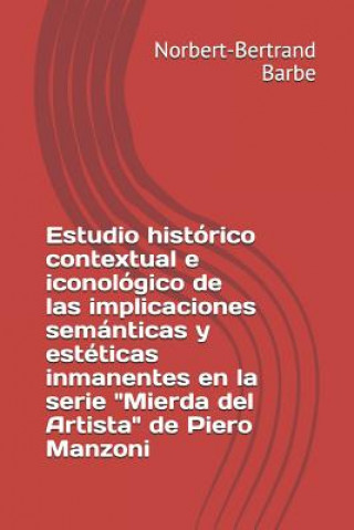 Kniha Estudio Histórico Contextual E Iconológico de Las Implicaciones Semánticas Y Estéticas Inmanentes En La Serie Mierda del Artista de Piero Manzoni Norbert-Bertrand Barbe