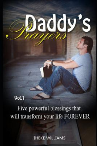 Carte Daddy's Prayers: 5 Powerful Blessings That Will Transform Your Life Forever!! Iheke Williams