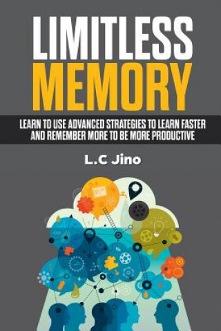 Kniha Limitless Memory: Learn to Use Advanced Strategies to Learn Faster and Remember More to Be More Productive L. C. Jino