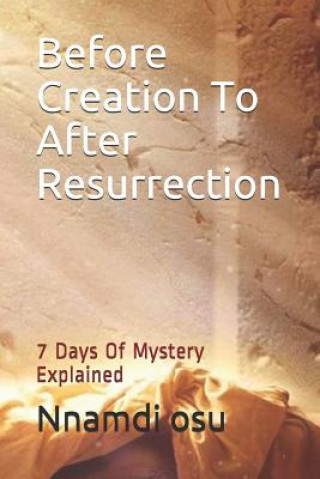 Kniha Before Creation to After Resurrection: 7 Days of Mystery Explained Nnamdi Osu