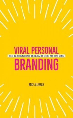 Book Viral Personal Branding: Marketing a Personal Brand, Building Buzz and Getting Your Dream Clients Michael Allebach