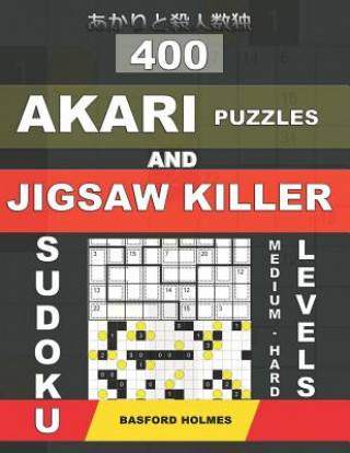 Könyv 400 Akari Puzzles and Jigsaw Killer Sudoku. Medium - Hard Levels.: 16x16 + 17x17 Akari Puzzles and 9x9 Jigsaw Killer Sudoku. Holmes Presents a Collect Basford Holmes