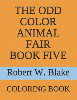 Carte The Odd Color Animal Fair Book Five: Coloring Book Robert W. Blake
