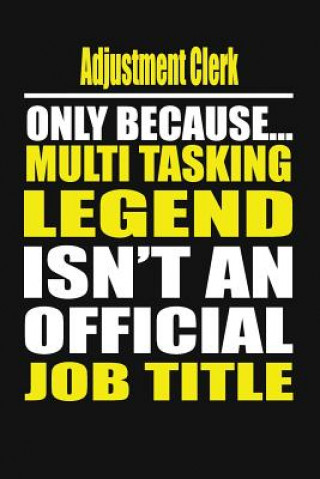 Kniha Adjustment Clerk Only Because Multi Tasking Legend Isn't an Official Job Title Your Career Notebook