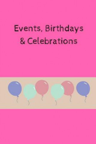 Kniha Events, Birthdays & Celebrations: Be Creative, Plan in Advance. Never Forget Weddings, Birthdays, Annual Events, Special Dates, Anniversaries, Importa Wtm Prints