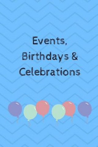 Kniha Events, Birthdays & Celebrations: Be Creative, Plan in Advance. Never Forget Weddings, Birthdays, Annual Events, Special Dates, Anniversaries, Importa Wtm Prints