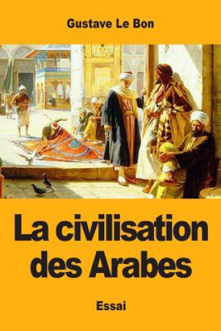 Kniha civilisation des Arabes Gustave Le Bon