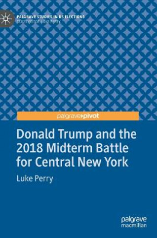 Kniha Donald Trump and the 2018 Midterm Battle for Central New York Luke Perry