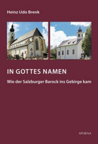 Kniha In Gottes Namen - Wie der Salzburger Barock ins Gebirge kam Heinz Udo Brenk