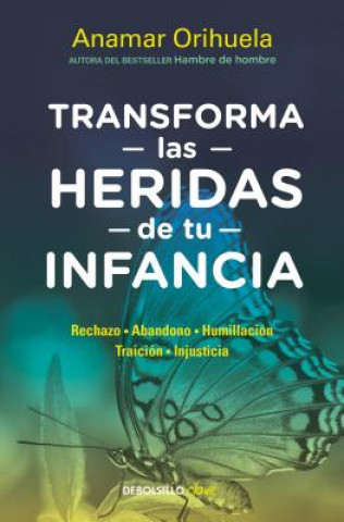 Könyv Transforma Las Heridas de Tu Infancia: Rechazo - Abandono - Humillación - Traición - Injusticia / Heal the Wounds of Your Youth Anamar Orihuela