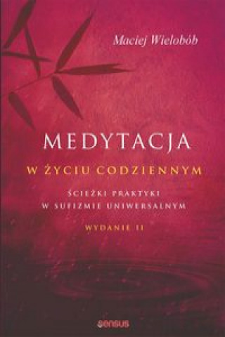 Kniha Medytacja w życiu codziennym Ścieżki praktyki w sufizmie uniwersalnym. Wydanie II Maciej Wielobób