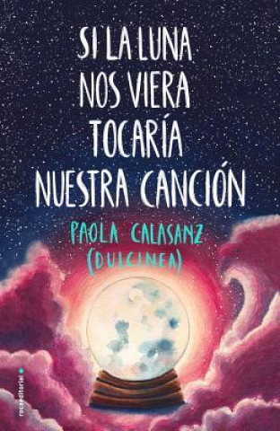 Kniha Si La Luna Nos Viera Tocaria Nuestra Cancion Paola Calasanz (Dulcinea)