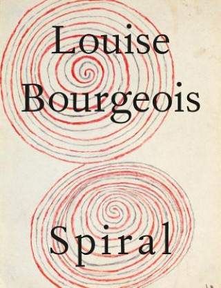Kniha Louise Bourgeois: The Spiral Louise Bourgeois
