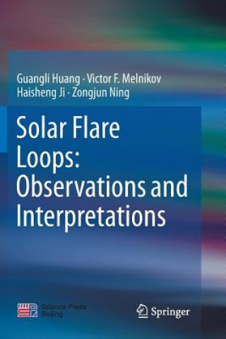 Kniha Solar Flare Loops: Observations and Interpretations Guangli Huang