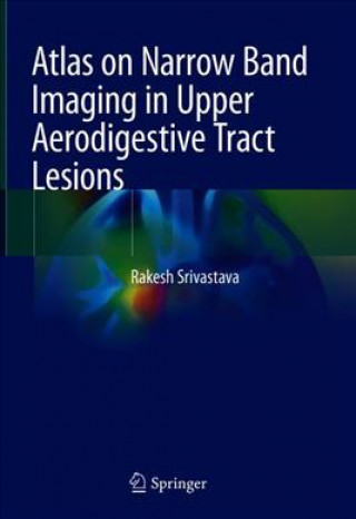 Kniha Atlas on Narrow Band Imaging in Upper Aerodigestive Tract Lesions Rakesh Srivastava