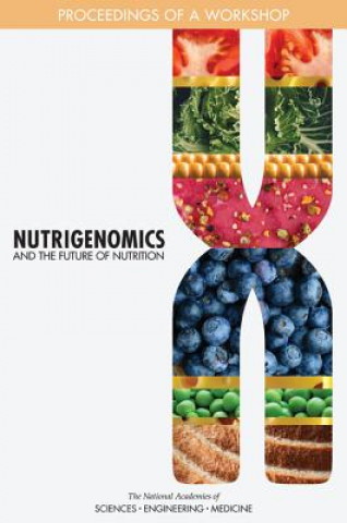 Könyv Nutrigenomics and the Future of Nutrition: Proceedings of a Workshop National Academies of Sciences
