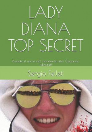 Carte Lady Diana Top Secret: Rivelato il nome del mandante killer (Seconda Edizione) Sergio Felleti