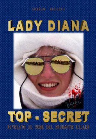 Könyv Lady Diana Top Secret: Rivelato Il Nome del Mandante Killer Sergio Felleti