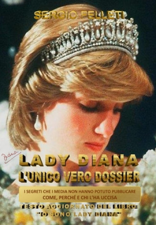 Kniha Lady Diana l'Unico Vero Dossier: I Segreti Che I Media Non Hanno Potuto Pubblicare, Come, Perche' E Chi l'Ha Uccisa Sergio Felleti