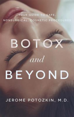 Könyv Botox and Beyond: Your Guide to Safe, Nonsurgical, Cosmetic Procedures Dr Jerome Potozkin