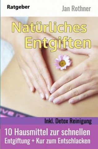 Könyv Natürliches Entgiften - Inkl. Detox Reinigung: 10 Hausmittel Zur Schnellen Entgiftung + Kur Zum Entschlacken Jan Rothner