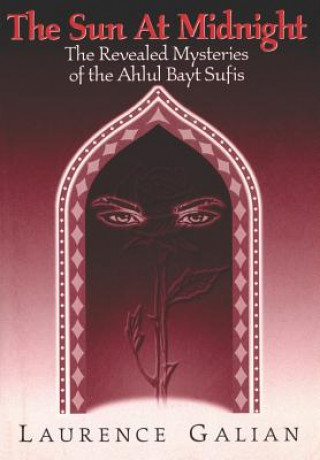 Kniha The Sun at Midnight: The Revealed Mysteries of the Ahlul Bayt Sufis Laurence Galian