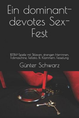 Könyv Ein Dominant-Devotes Sex-Fest: Bdsm-Spiele Mit Sklaven, Strengen Herrinnen, Fickmaschine, Fellatio, Bi, Klammern, Fesselung G Schwarz