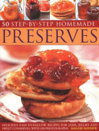 Книга 50 Step by Step Homemade Preserves: Delicious, easy-to-follow recipes for jams, jellies and sweet conserves, with 240 photographs Maggie Mayhew