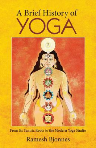 Könyv A Brief History of Yoga: From Its Tantric Roots to the Modern Yoga Studio Ramesh Bjonnes