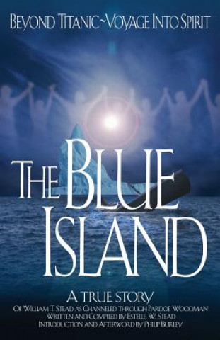 Carte The Blue Island: Beyond Titanic--Voyage Into Spirit William Thomas Stead