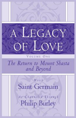 Kniha A Legacy of Love, Volume One: The Return to Mount Shasta and Beyond Philip Burley