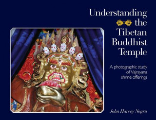 Könyv Understanding the Tibetan Buddhist Temple: A Photographic Study of Vajrayana Shrine Offerings John Harvey Negru