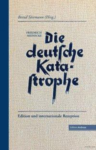 Könyv Die deutsche Katastrophe. Betrachtungen und Erinnerungen - Friedrich Meinecke Bernd Sösemann