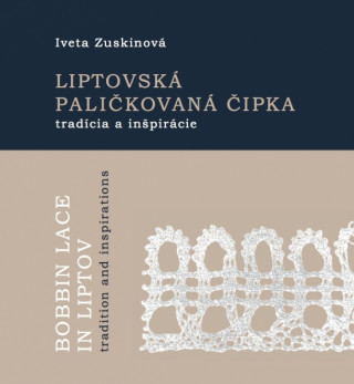 Книга Liptovská paličkovaná čipka tradície a inšpirácie Iveta Zuskinová