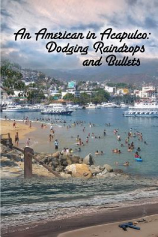 Книга An American in Acapulco: Dodging Raindrops and Bullets John R Lyman