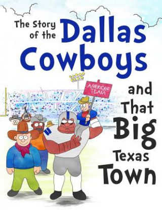 Carte The Story of the Dallas Cowboys and That Big Texas Town Daniel Hellman