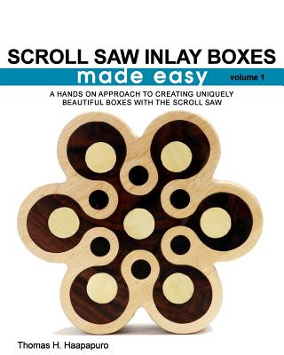 Carte Scroll Saw Inlay Boxes Made Easy: A Hands On Approach to Making Inlay Boxes with the Scroll Saw MR Thomas H Haapapuro Jr