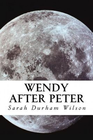 Carte Wendy After Peter: A Maiden Journey Sarah Durham Wilson
