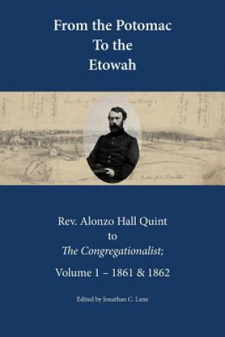 Kniha From the Potomac to the Etowah: The Letters of Rev. Alonzo Hall Quint to The Congregationalist; Volume 1 - 1861 & 1862 Jonathan C Lane