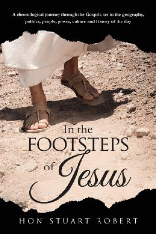 Carte In the Footsteps of Jesus: A chronological journey through the gospels set in the geography, politics, people, power, culture and history of the Hon Stuart Robert