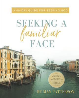Carte Seeking a Familiar Face: A 40-Day Guide for Seeking God May Patterson