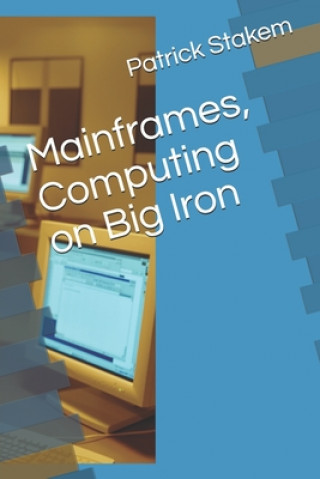 Könyv Mainframes, Computing on Big Iron Patrick Stakem