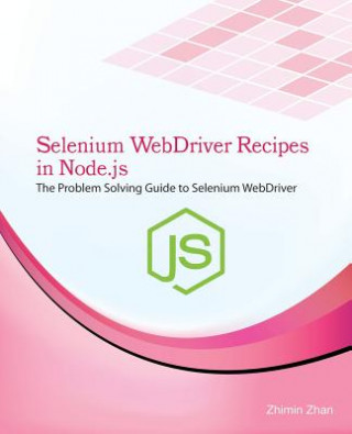 Könyv Selenium Webdriver Recipes in Node.Js: The Problem Solving Guide to Selenium Webdriver in JavaScript Zhimin Zhan