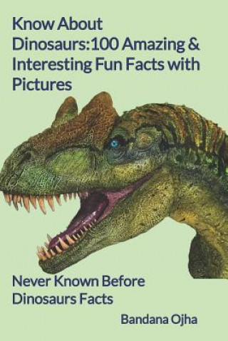 Książka Know About Dinosaurs: 100 Amazing & Interesting Fun Facts with Pictures: "Never Known Before" Dinosaurs Facts Bandana Ojha